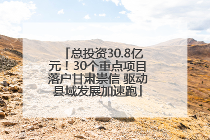 总投资30.8亿元！30个重点项目落户甘肃崇信 驱动县域发展加速跑